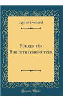 Fï¿½hrer Fï¿½r Bibliotheksbenutzer (Classic Reprint)