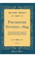 Psychische Studien, 1894, Vol. 21: Monatliche Zeitschrift, VorzÃ¼glich Der Untersuchung Der Wenig Gekannten PhÃ¤nomene Des Seelenlebens Gewidmet (Classic Reprint)