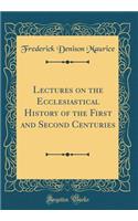 Lectures on the Ecclesiastical History of the First and Second Centuries (Classic Reprint)
