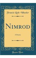 Nimrod: A Drama (Classic Reprint): A Drama (Classic Reprint)