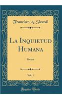 La Inquietud Humana, Vol. 1: Poema (Classic Reprint)