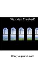 Was Man Created?