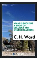 What is English? A book of strategy for English teachers