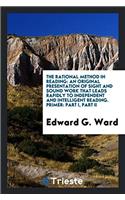 The Rational Method in Reading: An Original Presentation of Sight and Sound Work That Leads Rapidly to Independent and Intelligent Reading. Primer: Part I, Part II