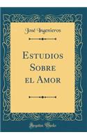 Estudios Sobre el Amor (Classic Reprint)