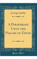 A Paraphrase Upon the Psalms of David (Classic Reprint)
