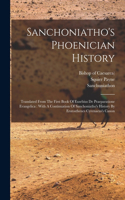 Sanchoniatho's Phoenician History: Translated From The First Book Of Eusebius De Praeparatione Evangelica: With A Continuation Of Sanchoniatho's History By Eratosthenes Cyrenaeus's Ca