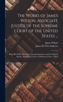 Works of James Wilson, Associate Justice of the Supreme Court of the United States ...