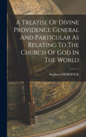 Treatise Of Divine Providence General And Particular As Relating To The Church Of God In The World