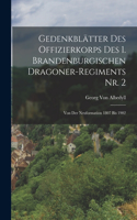 Gedenkblätter Des Offizierkorps Des 1. Brandenburgischen Dragoner-Regiments Nr. 2: Von Der Neuformation 1807 Bis 1902