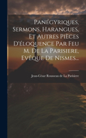 Panégyriques, Sermons, Harangues, Et Autres Pièces D'éloquence Par Feu M. De La Parisiere, Evêque De Nismes...