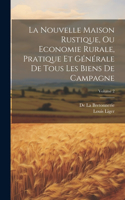 Nouvelle Maison Rustique, Ou Economie Rurale, Pratique Et Générale De Tous Les Biens De Campagne; Volume 2