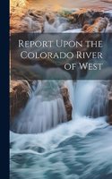 Report Upon the Colorado River of West