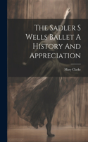 Sadler S Wells Ballet A History And Appreciation