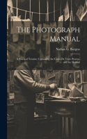 Photograph Manual; a Practical Treatise, Containing the Cartes de Visite Process, and the Method