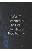 Don't Be Afraid To Fail.Be Afraid Not To Try