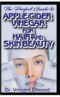 The Perfect Guide To Apple Cider Vinegar for Hair and Skin Beauty: A Comprehensive guide on Apple cider Vinegar and how it can be used for skin and hair care!