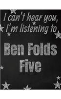 I can't hear you, I'm listening to Ben Folds Five creative writing lined notebook