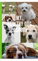 My Healthy Dog Logbook: Logging your dogs full details - vet visits - medication - worming log - flea treatment log - dog sitter information - all in one handy 6 x 9 journa
