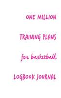 One Million Training Plans for Basketball Logbook Journal