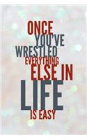 Once You've Wrestled Everything Else in Life Is Easy