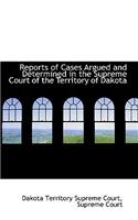 Reports of Cases Argued and Determined in the Supreme Court of the Territory of Dakota