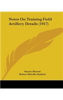 Notes On Training Field Artillery Details (1917)