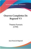 Oeuvres Complettes de Regnard V3: Theatre Francois (1783)