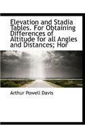 Elevation and Stadia Tables. for Obtaining Differences of Altitude for All Angles and Distances