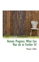Human Progress; What Can Man Do to Further It?