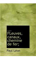 Fleuves, Canaux, Chemine de Fer;
