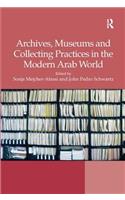 Archives, Museums and Collecting Practices in the Modern Arab World