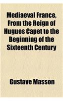 Mediaeval France, from the Reign of Hugues Capet to the Beginning of the Sixteenth Century