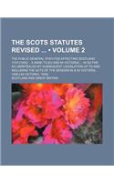 The Scots Statutes Revised (Volume 2); The Public General Statutes Affecting Scotland 1707-[1900] 6 Anne to [63 and 64 Victoria] in So Far as Unrepealed by Subsequent Legislation Up to and Including the Acts of the Session 62 & 63 Victoria, 1899 [-
