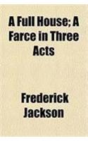 A Full House; A Farce in Three Acts