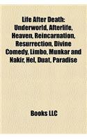 Life After Death: Underworld, Afterlife, Heaven, Reincarnation, Resurrection, Divine Comedy, Limbo, Munkar and Nakir, Hel, Duat, Paradis: (English)