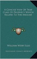 A Concise View of That Class of Prophecy Which Relates to the Messiah