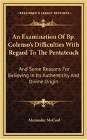 An Examination of BP. Colenso's Difficulties with Regard to the Pentateuch