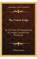 Unjust Judge: Or The Evils Of Intemperance On Judges, Lawyers And Politicians: A Story