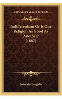 Indifferentism or Is One Religion as Good as Another? (1887)