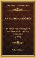 An Arithmetical Guide: In Which the Principles of Numbers Are Inductively Explained (1840)