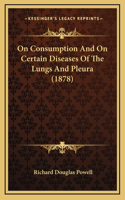 On Consumption And On Certain Diseases Of The Lungs And Pleura (1878)