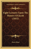 Eight Lectures Upon The History Of Jacob (1852)