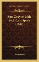 Zum Zweyten Male Sechs Lust-Spiele (1744): (German)