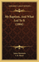 My Baptism, And What Led To It (1904)
