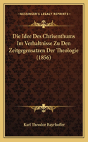 Die Idee Des Chrisenthums Im Verhaltnisse Zu Den Zeitgegensatzen Der Theologie (1856)
