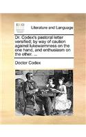 Dr. Codex's Pastoral Letter Versified; By Way of Caution Against Lukewarmness on the One Hand, and Enthusiasm on the Other. ...