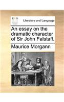 An Essay on the Dramatic Character of Sir John Falstaff.