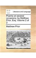 Poems on Several Occasions; By Matthew Prior, Esq. Volume 2 of 2