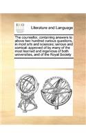 The counsellor, containing answers to above two hundred curious questions, in most arts and sciences; serious and comical: (English)